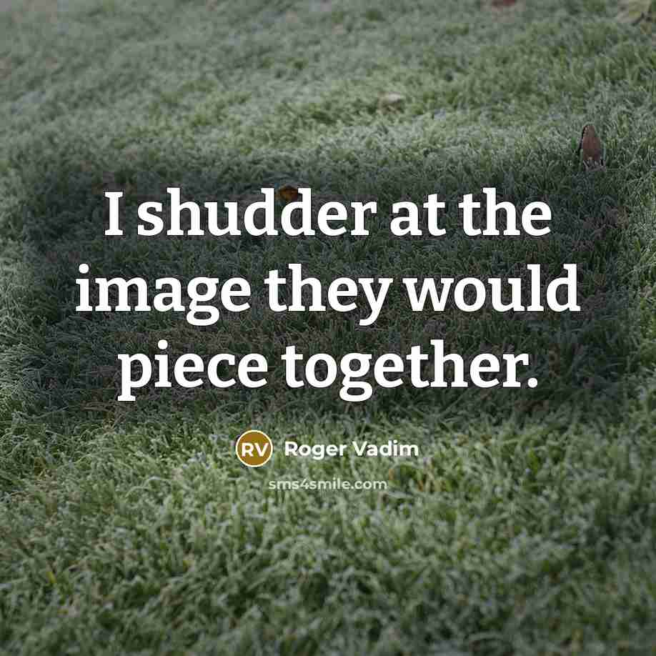“I shudder at the image they would piece together.” quote by Roger Vadim