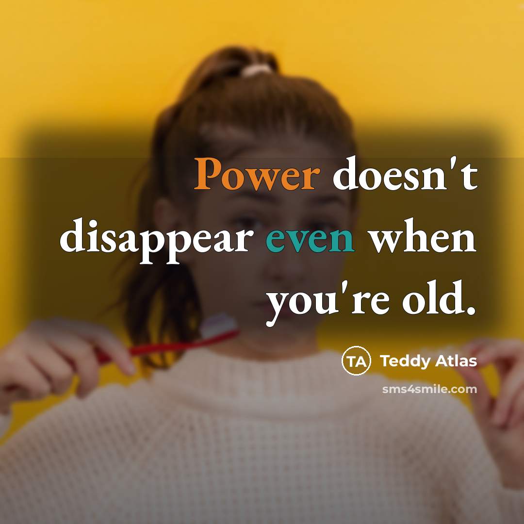 “Power doesn't disappear even when you're old.” quote by Teddy Atlas