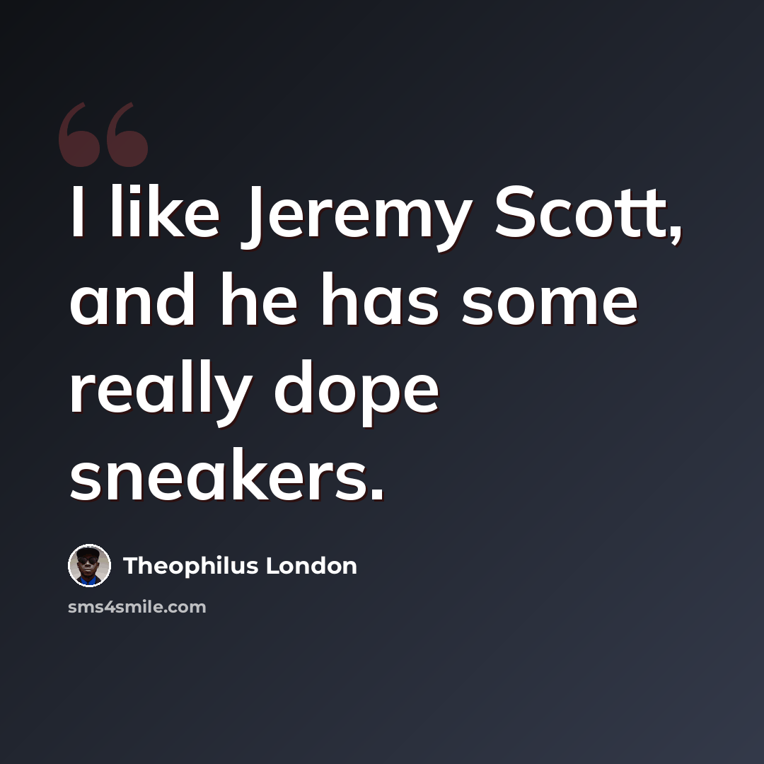 “I like Jeremy Scott, and he has some really dope sneakers.” quote by Theophilus London