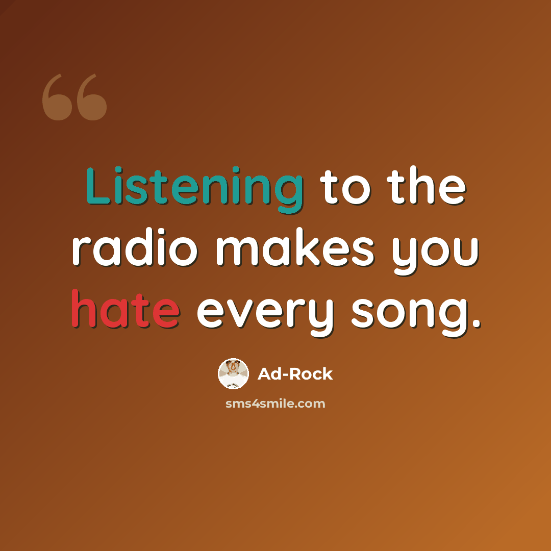“Listening to the radio makes you hate every song.” quote by Ad-Rock