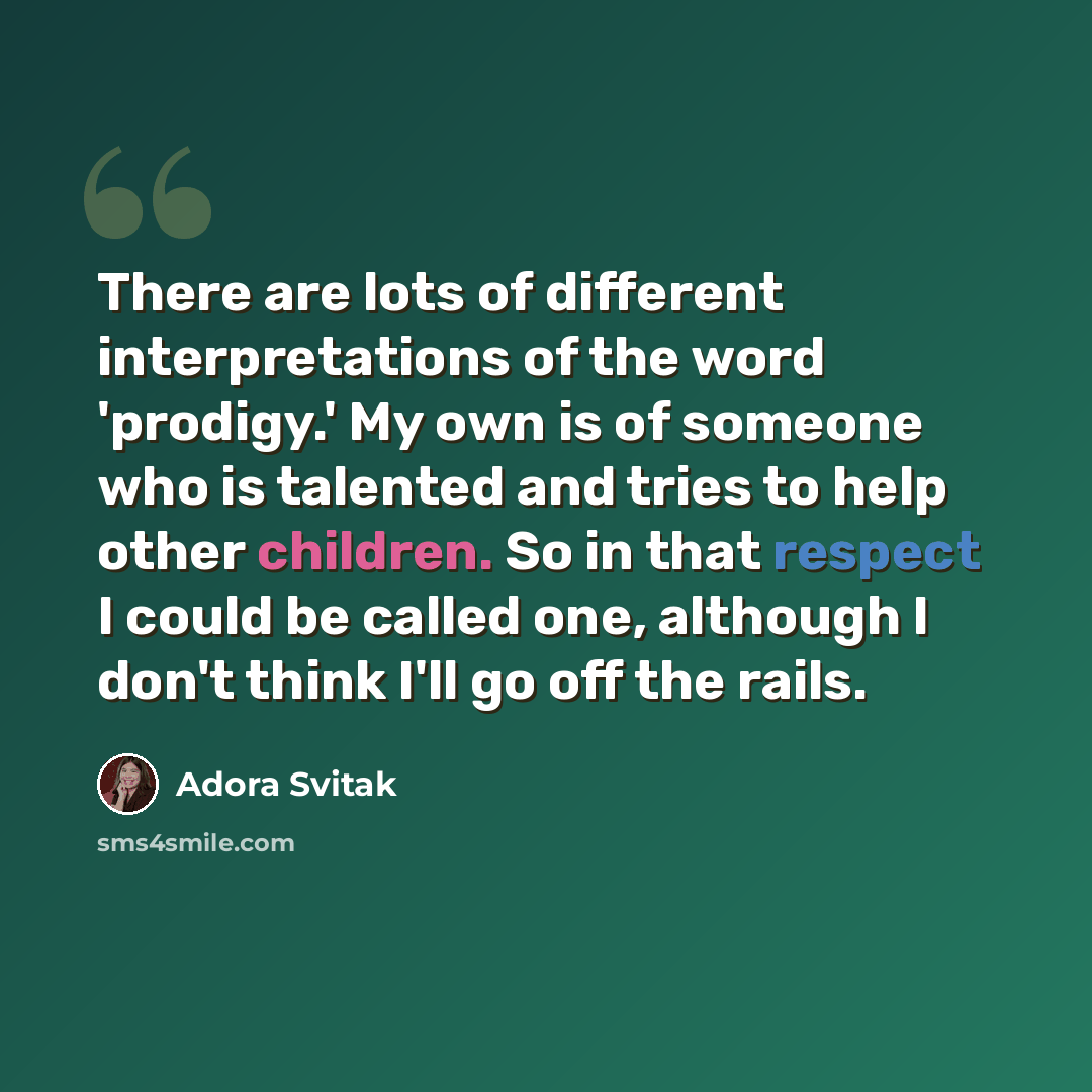 “There are lots of different interpretations of the word 'prodigy.' My own is of someone who is talented and tries to help other children. So in that respect I could be called one, although I don't think I'll go off the rails.” quote by Adora Svitak