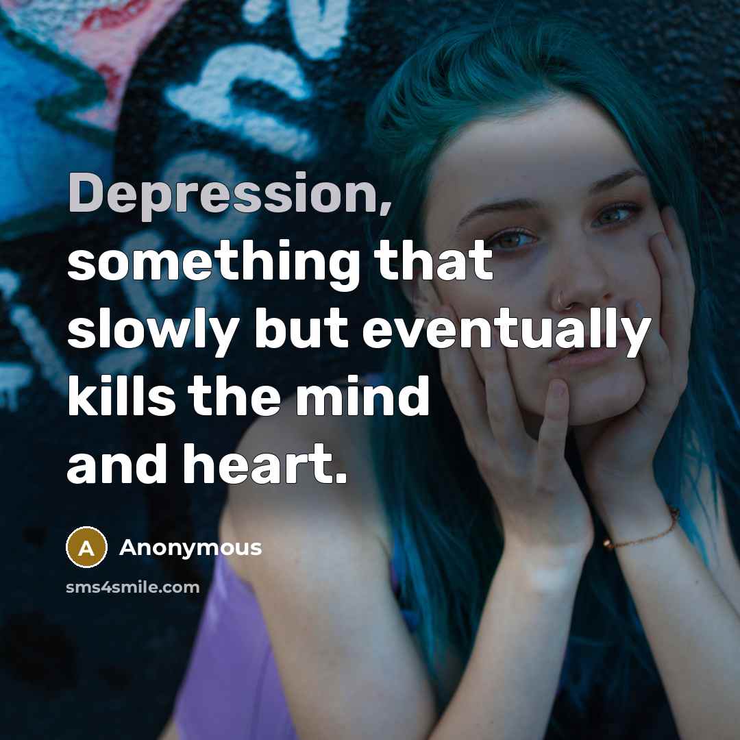 “Depression, something that slowly but eventually kills the mind and heart.” quote by Anonymous