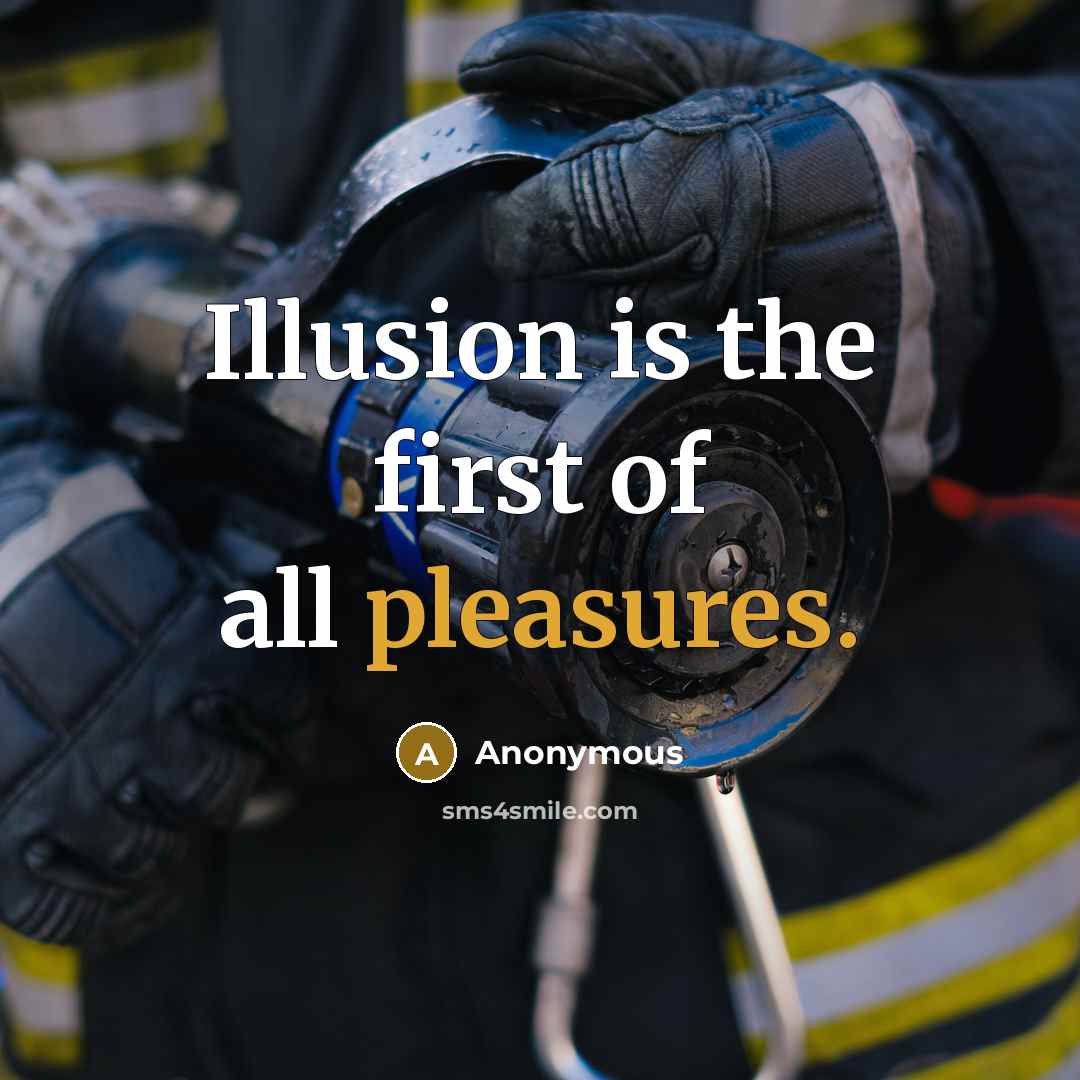 “Illusion is the first of all pleasures.” quote by Anonymous
