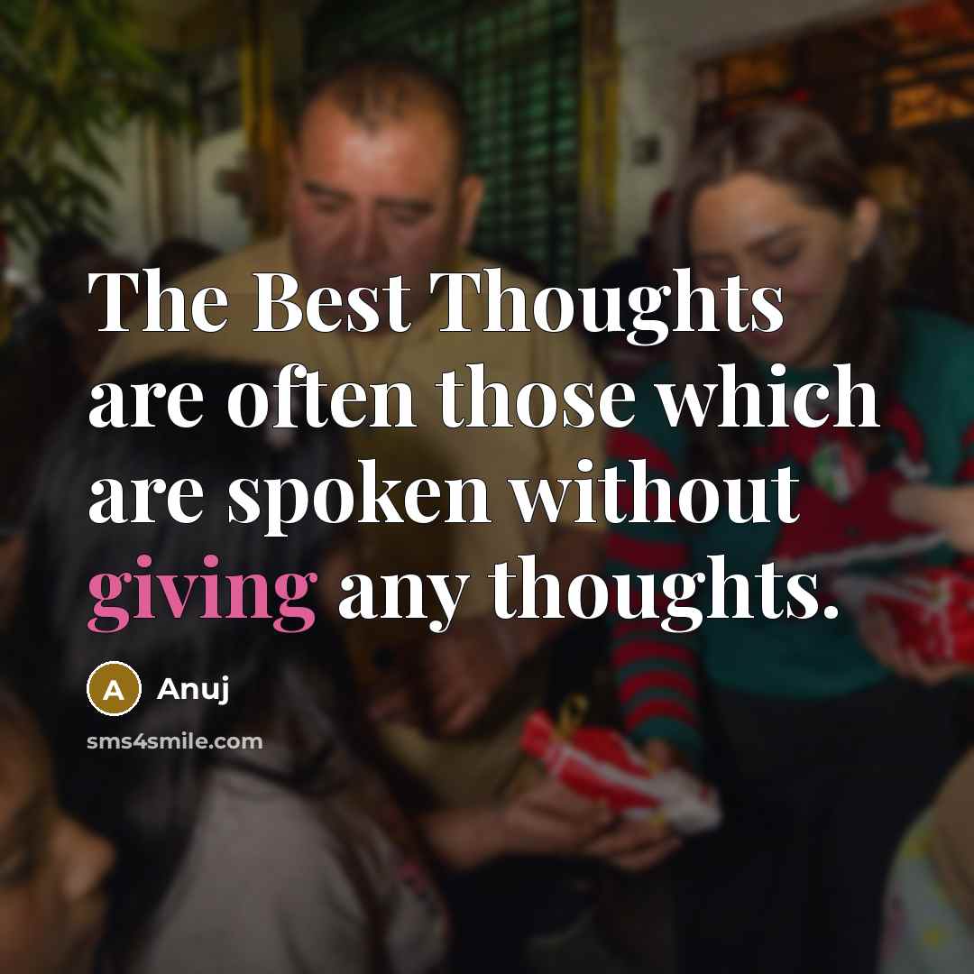 “The Best Thoughts are often those which are spoken without giving any thoughts.” quote by Anuj