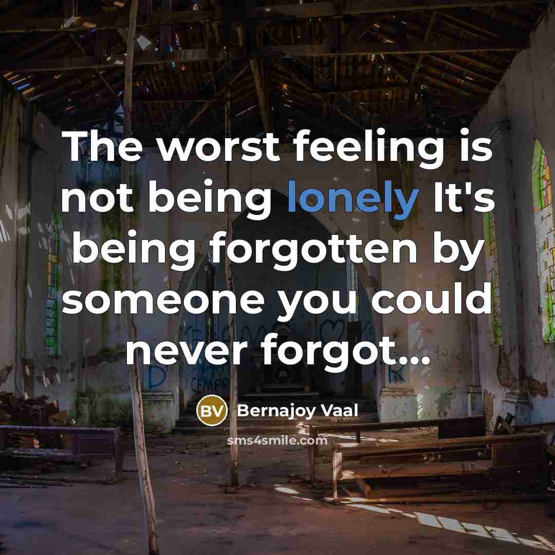 “The worst feeling is not being lonely It's being forgotten by someone you could never forgot…” quote by Bernajoy Vaal