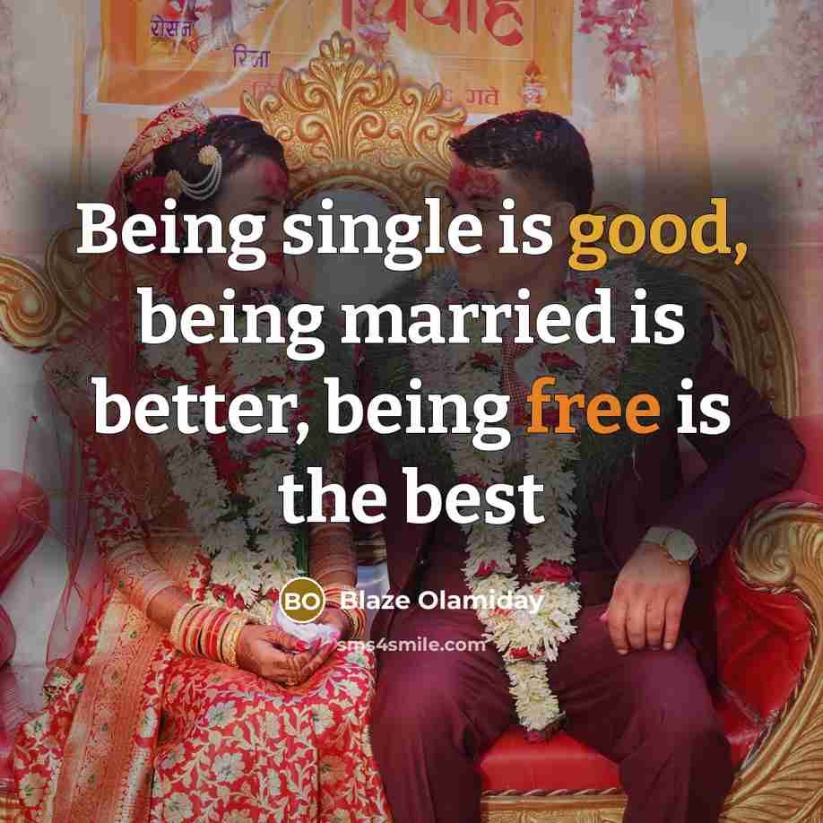 “Being single is good, being married is better, being free is the best” quote by Blaze Olamiday