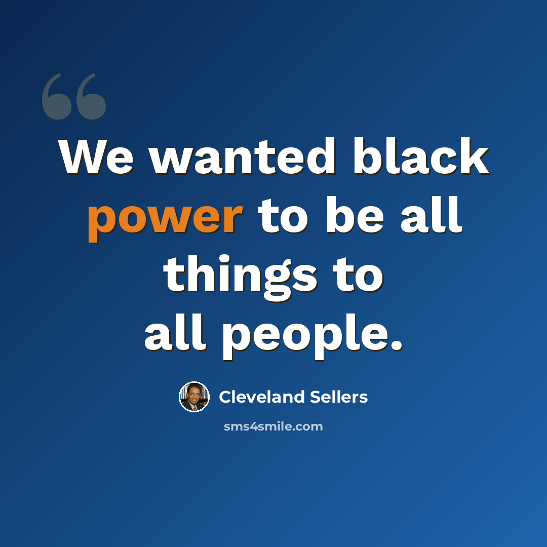 “We wanted black power to be all things to all people.” quote by Cleveland Sellers