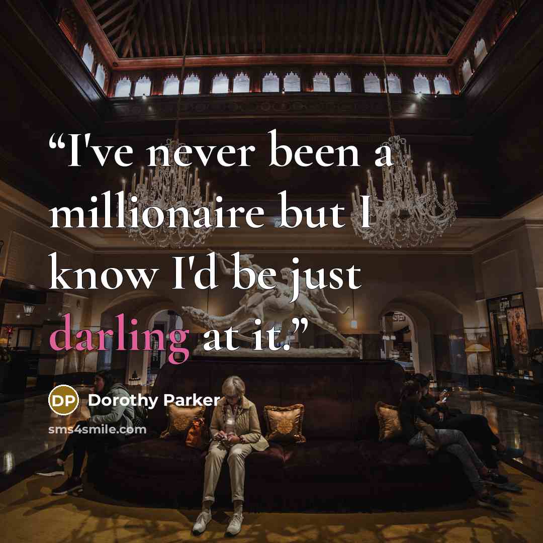 “I've never been a millionaire but I know I'd be just darling at it.” quote by Dorothy Parker
