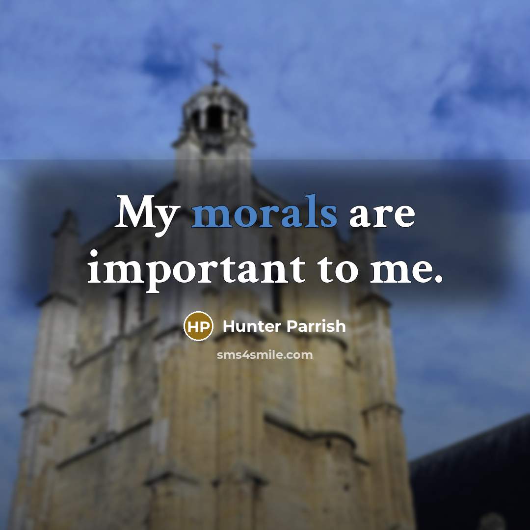 “My morals are important to me.” quote by Hunter Parrish
