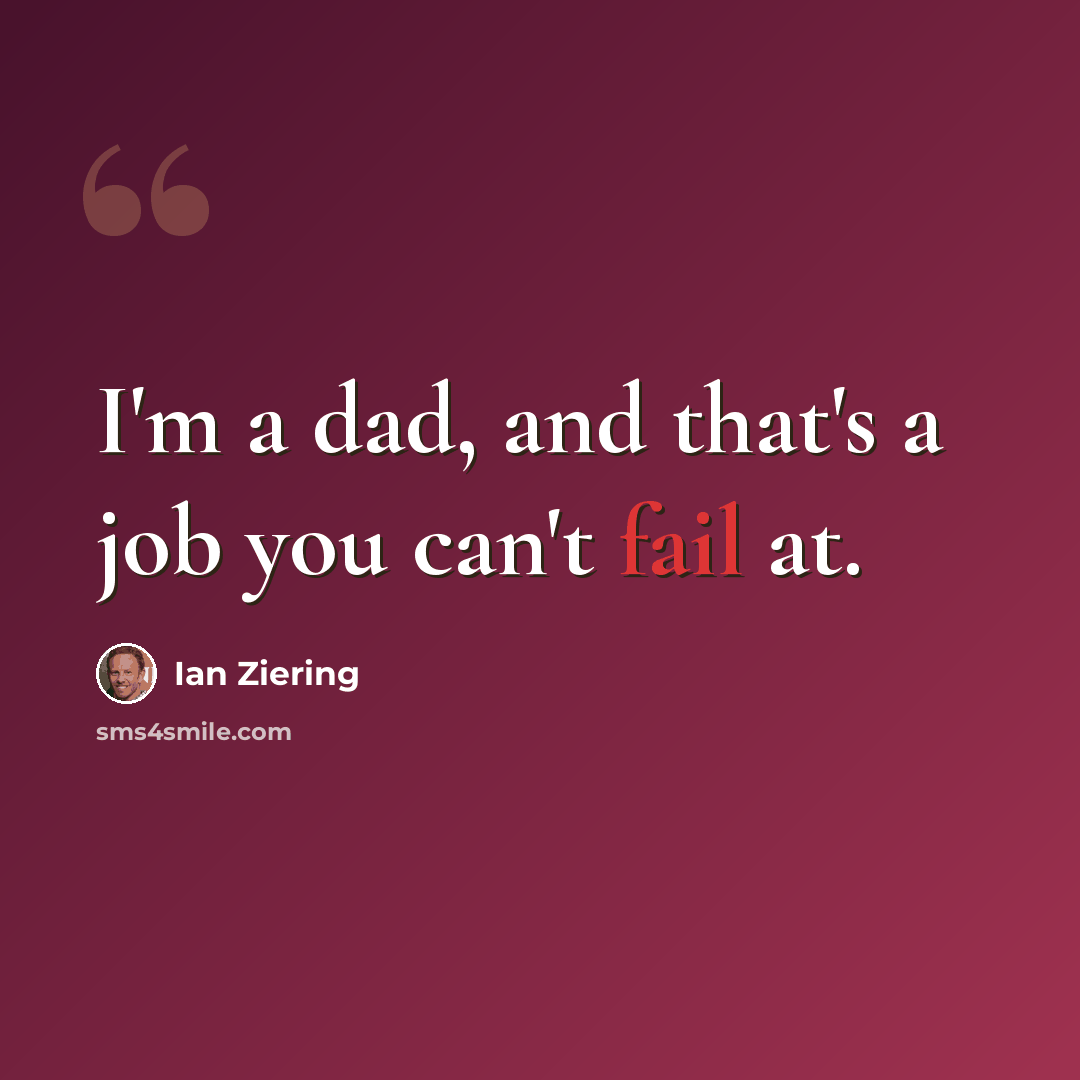 “I'm a dad, and that's a job you can't fail at.” quote by Ian Ziering