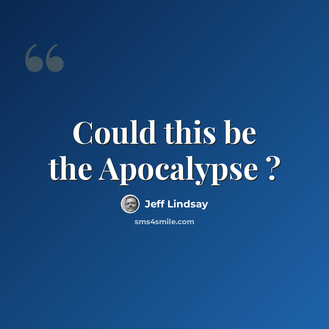 “Could this be the Apocalypse ?” quote by Jeff Lindsay