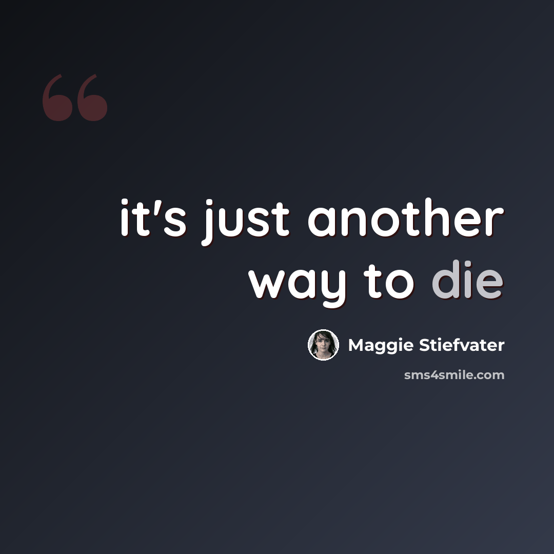 “it's just another way to die” quote by Maggie Stiefvater