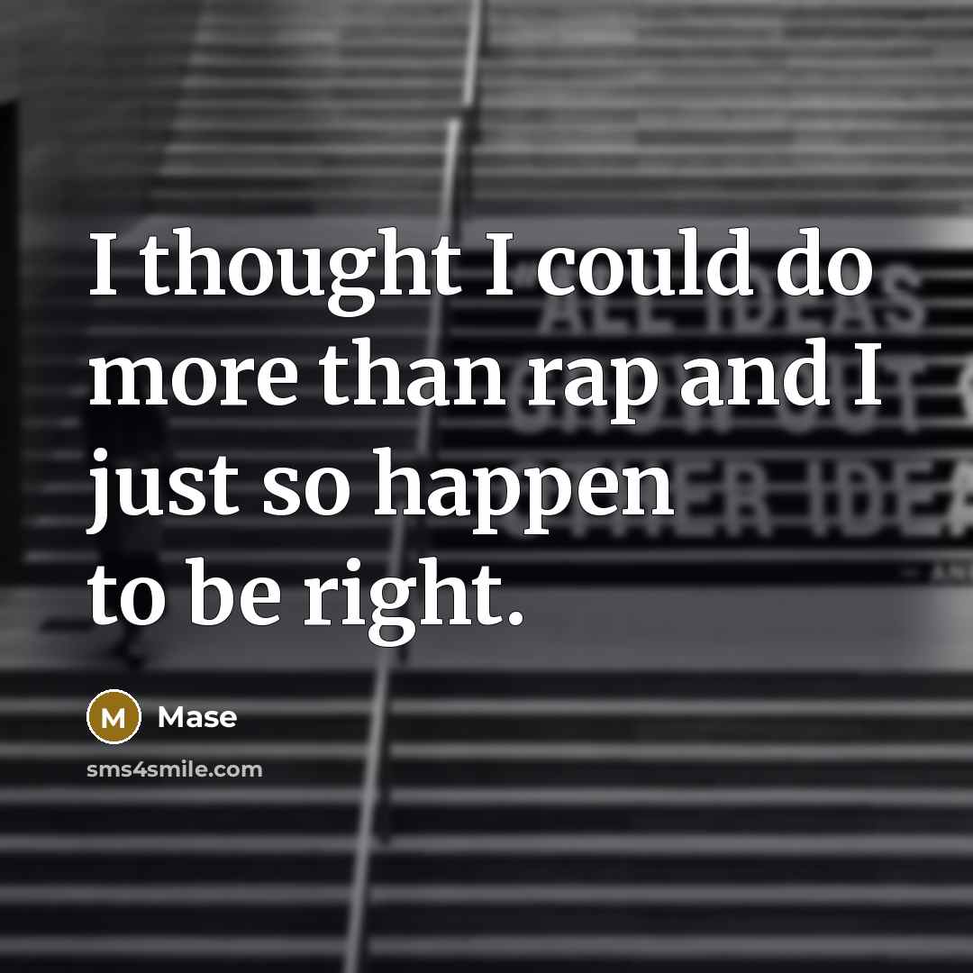 “I thought I could do more than rap and I just so happen to be right.” quote by Mase