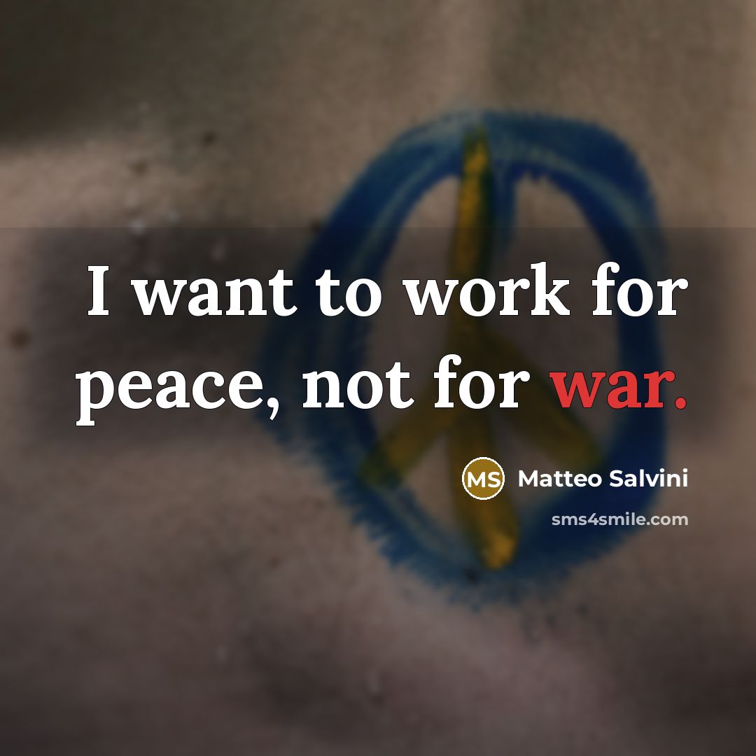 “I want to work for peace, not for war.” quote by Matteo Salvini
