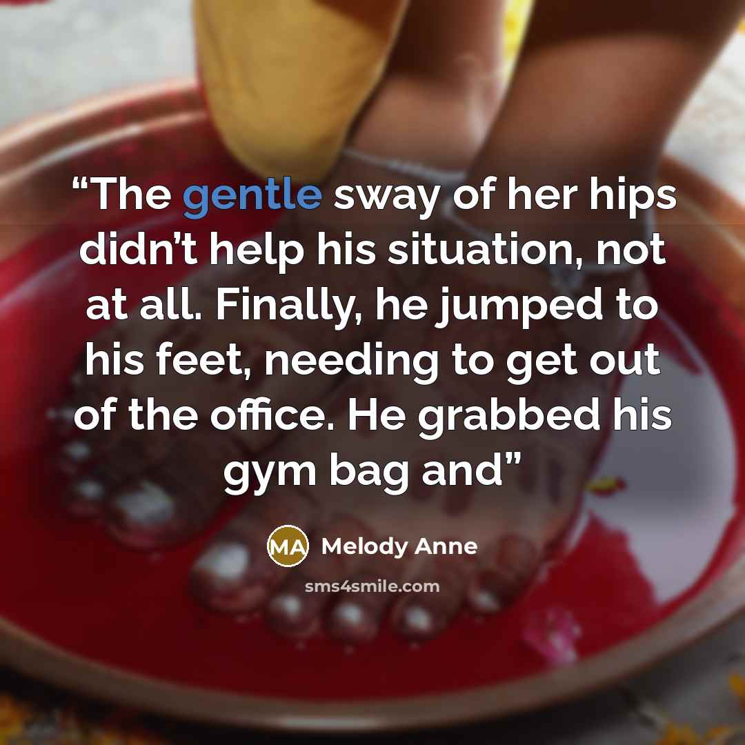 “The gentle sway of her hips didn’t help his situation, not at all. Finally, he jumped to his feet, needing to get out of the office. He grabbed his gym bag and” quote by Melody Anne