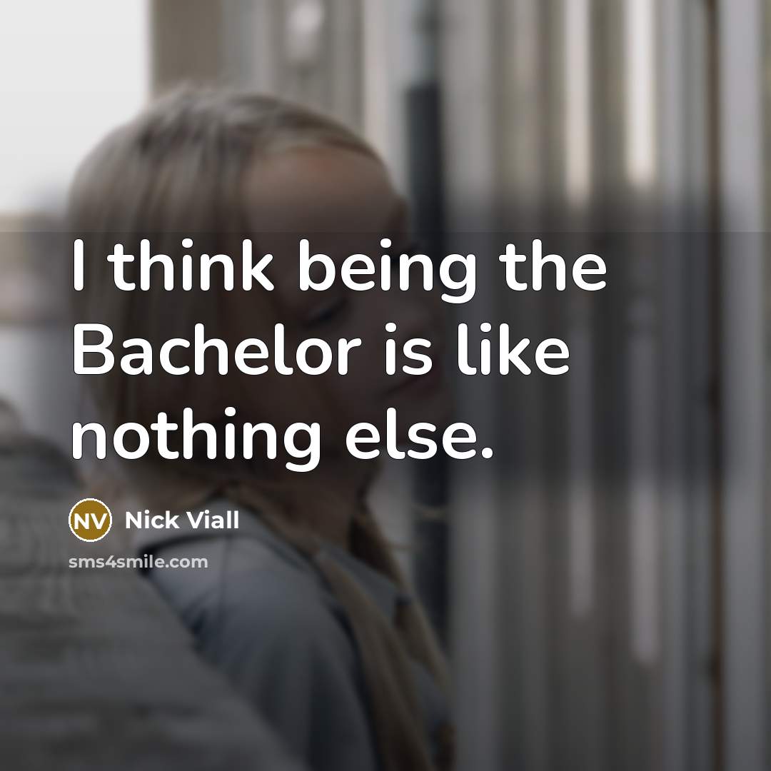 “I think being the Bachelor is like nothing else.” quote by Nick Viall