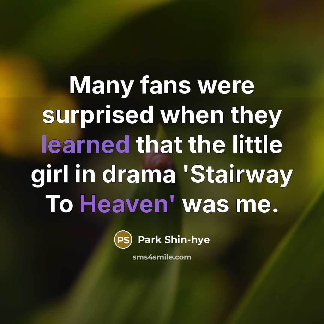 “Many fans were surprised when they learned that the little girl in drama 'Stairway To Heaven' was me.” quote by Park Shin-hye