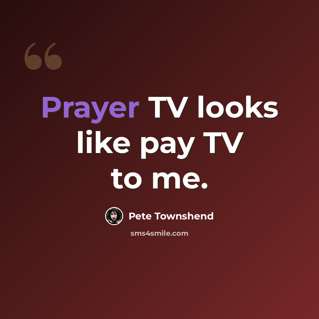 “Prayer TV looks like pay TV to me.” quote by Pete Townshend