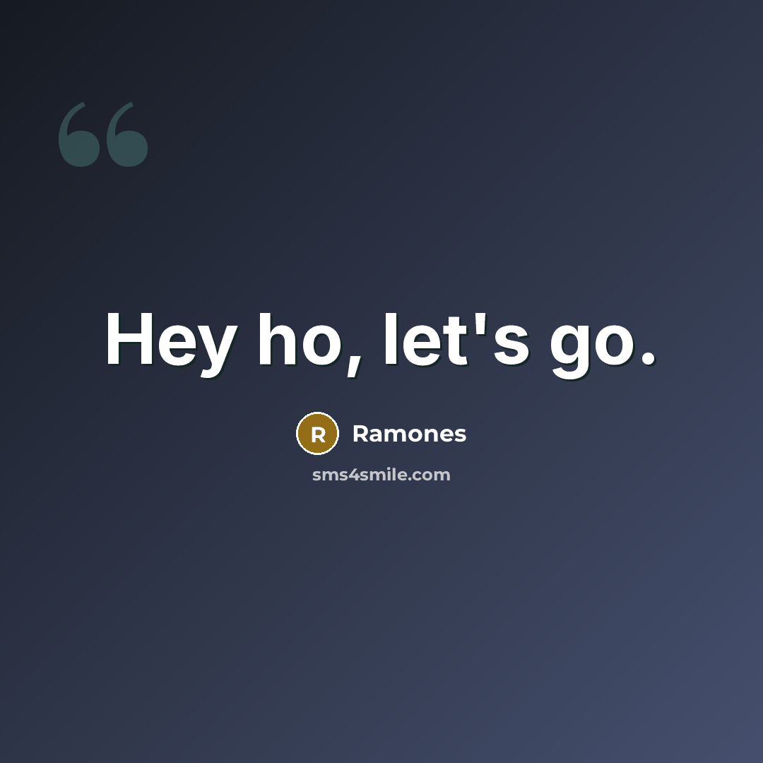 “Hey ho, let's go.” quote by Ramones