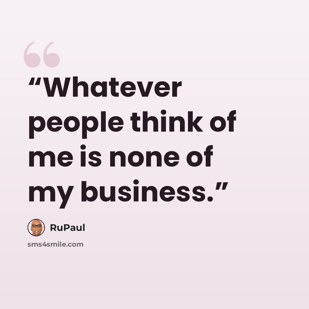 “Whatever people think of me is none of my business.” quote by RuPaul