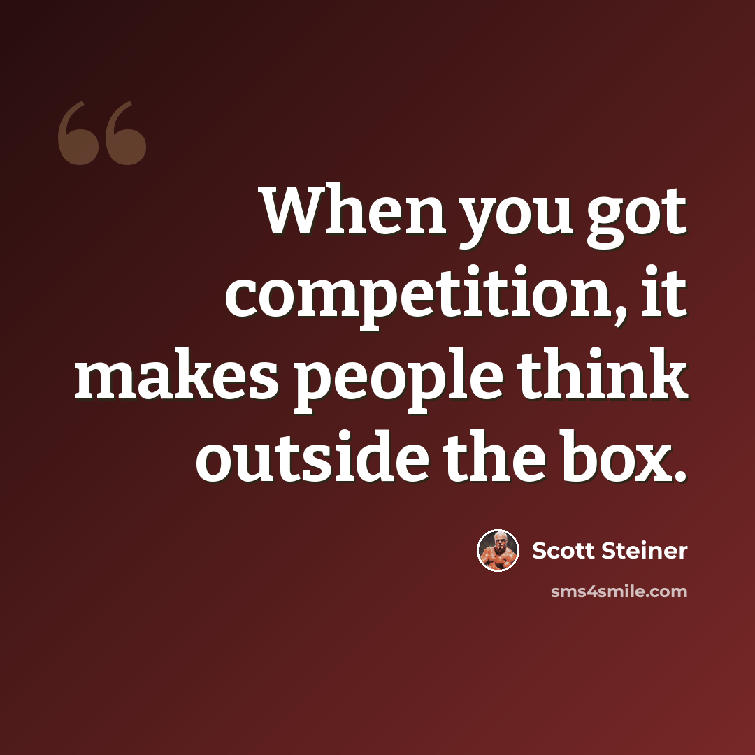 “When you got competition, it makes people think outside the box.” quote by Scott Steiner