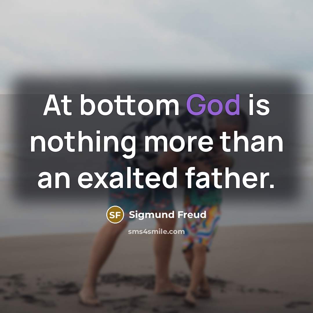 “At bottom God is nothing more than an exalted father.” quote by Sigmund Freud