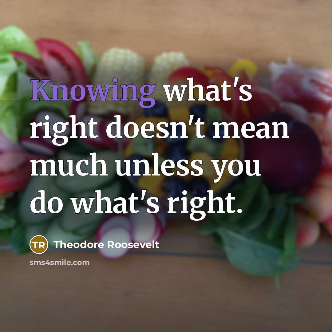 “Knowing what's right doesn't mean much unless you do what's right.” quote by Theodore Roosevelt