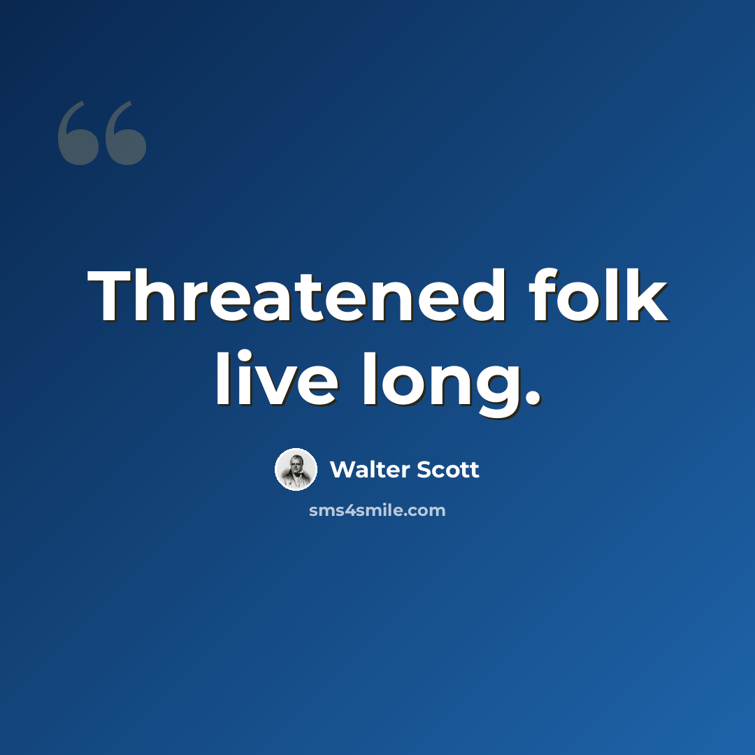 “Threatened folk live long.” quote by Walter Scott