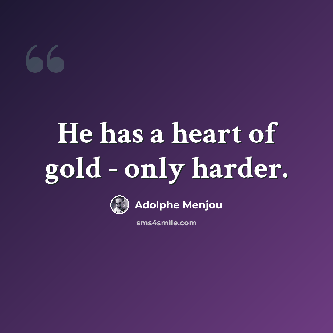 “He has a heart of gold - only harder.” quote by Adolphe Menjou