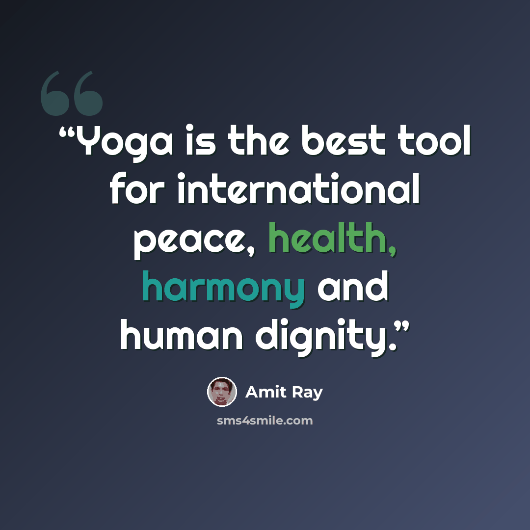 “Yoga is the best tool for international peace, health, harmony and human dignity.” quote by Amit Ray