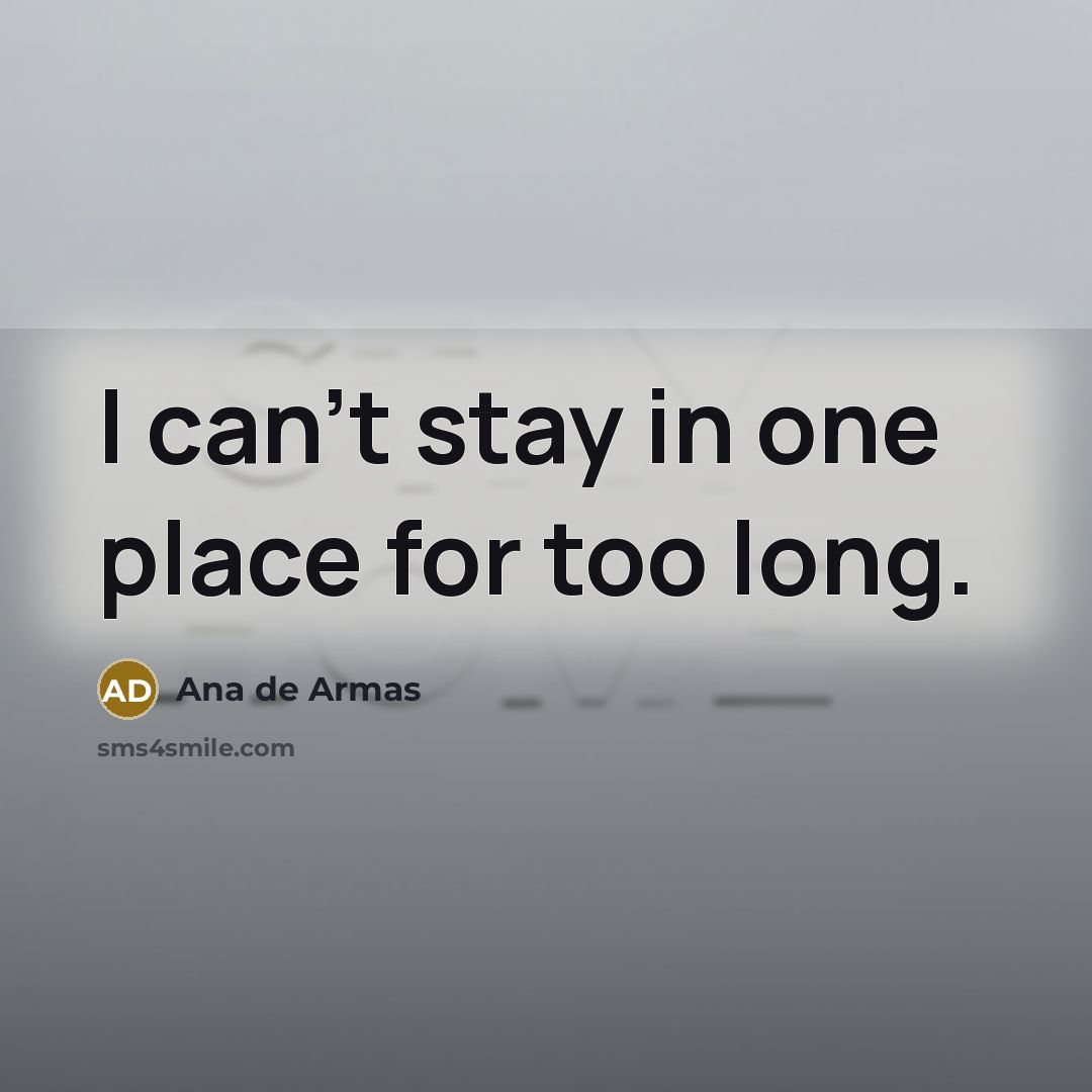 “I can't stay in one place for too long.” quote by Ana de Armas