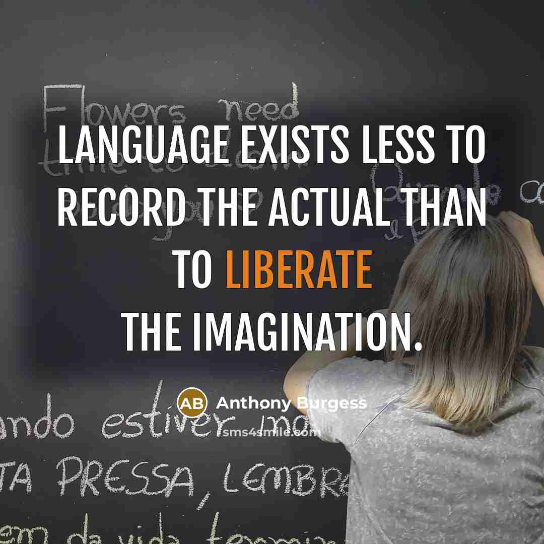 “Language exists less to record the actual than to liberate the imagination.” quote by Anthony Burgess