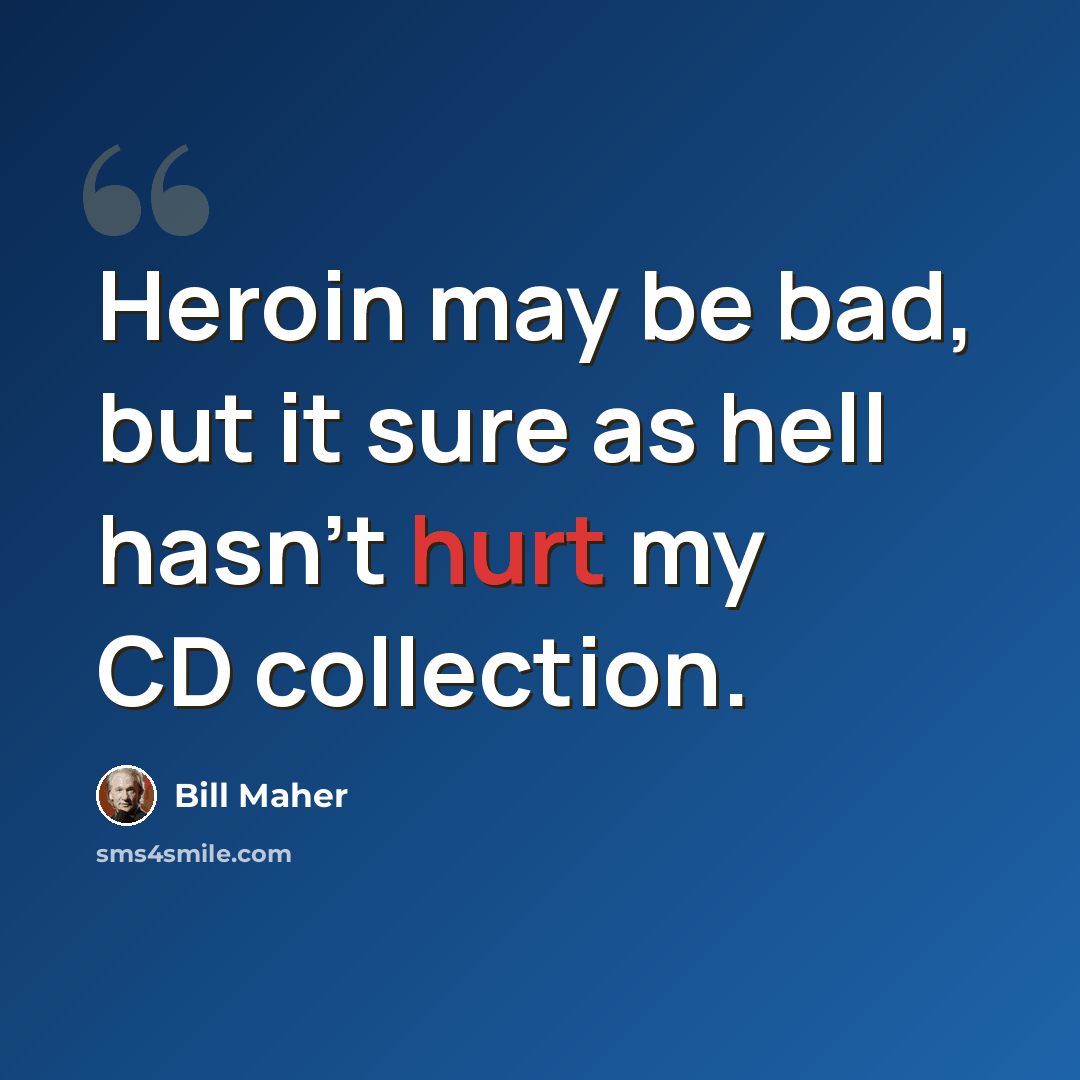 “Heroin may be bad, but it sure as hell hasn't hurt my CD collection.” quote by Bill Maher