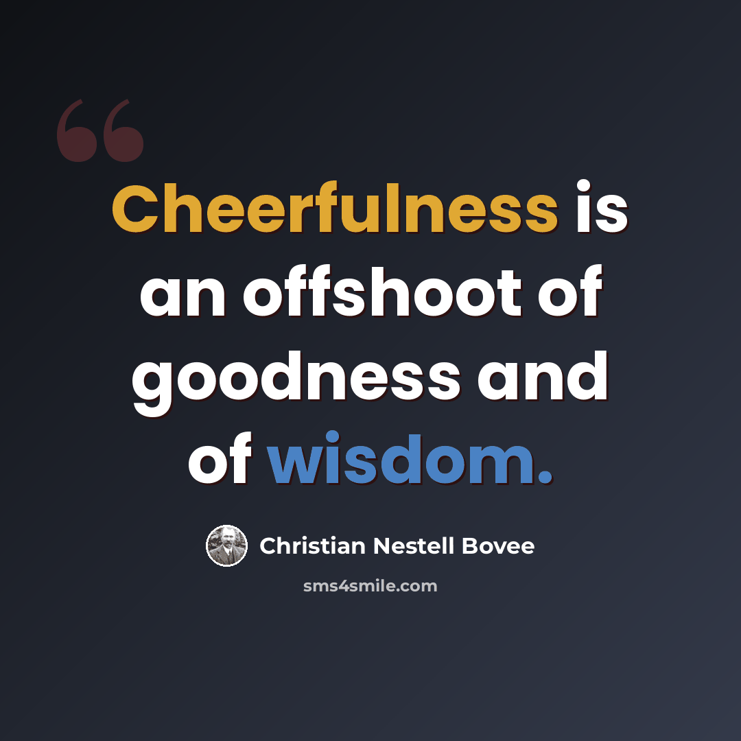 “Cheerfulness is an offshoot of goodness and of wisdom.” quote by Christian Nestell Bovee