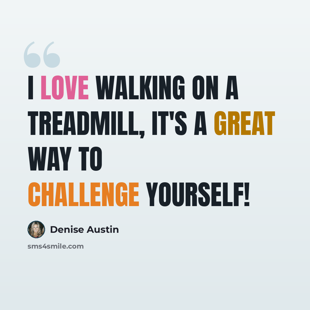 “I love walking on a treadmill, it's a great way to challenge yourself!” quote by Denise Austin