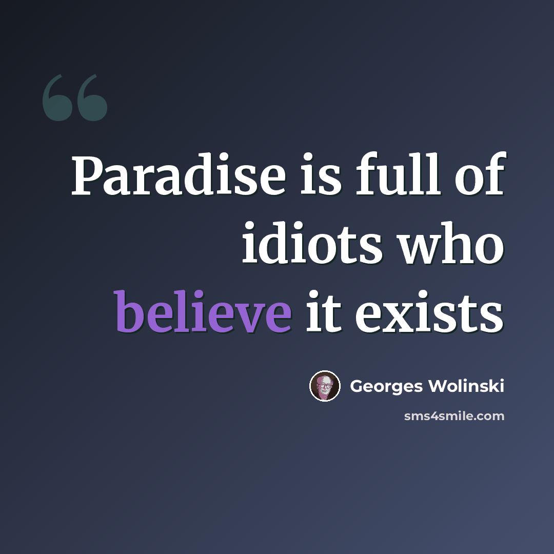 “Paradise is full of idiots who believe it exists” quote by Georges Wolinski