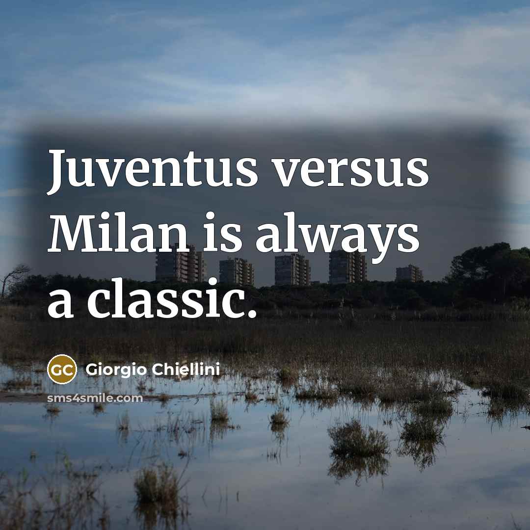“Juventus versus Milan is always a classic.” quote by Giorgio Chiellini