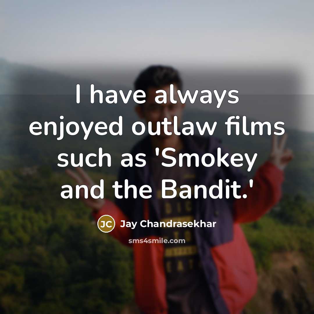 “I have always enjoyed outlaw films such as 'Smokey and the Bandit.'” quote by Jay Chandrasekhar