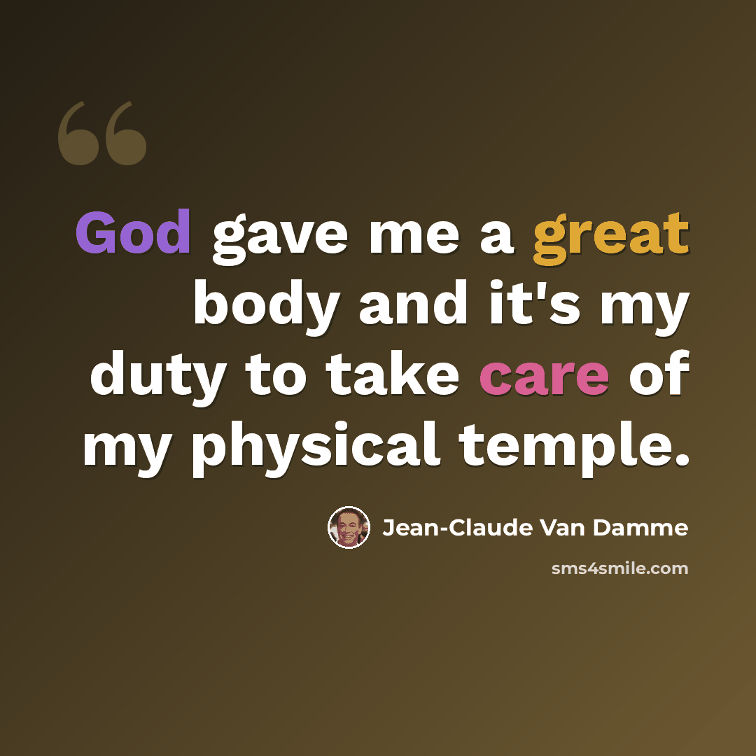 “God gave me a great body and it's my duty to take care of my physical temple.” quote by Jean-Claude Van Damme
