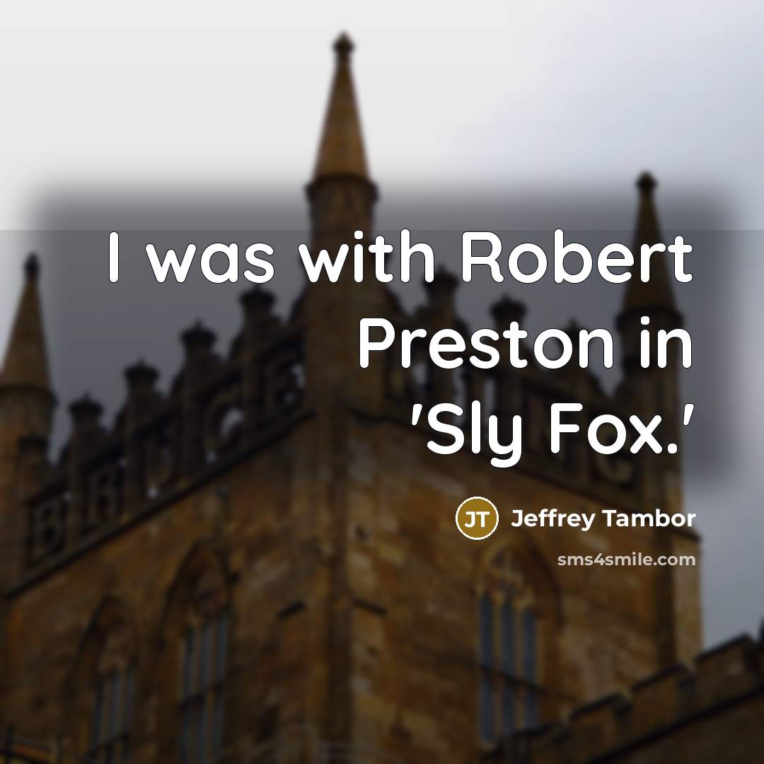 “I was with Robert Preston in 'Sly Fox.'” quote by Jeffrey Tambor