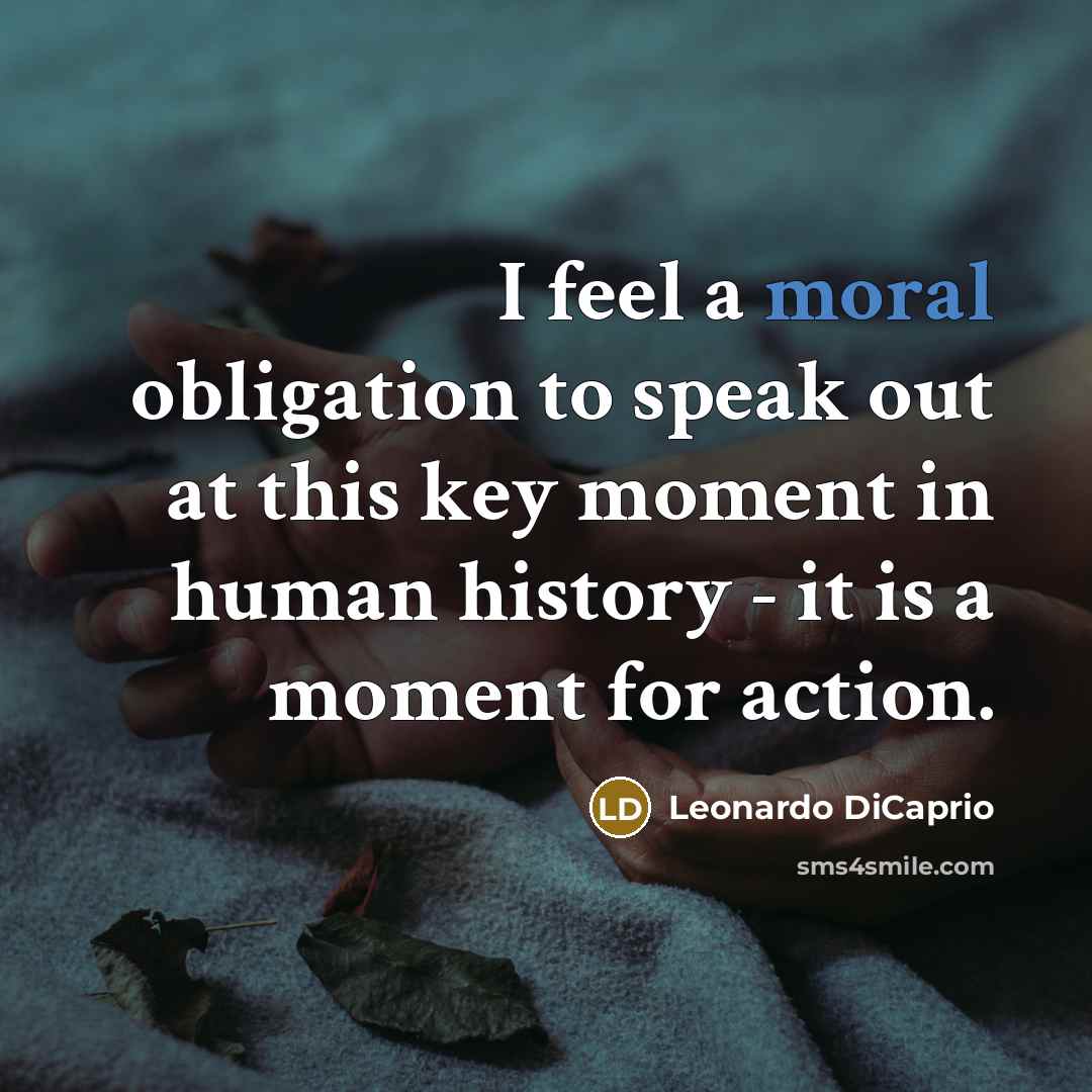 “I feel a moral obligation to speak out at this key moment in human history - it is a moment for action.” quote by Leonardo DiCaprio