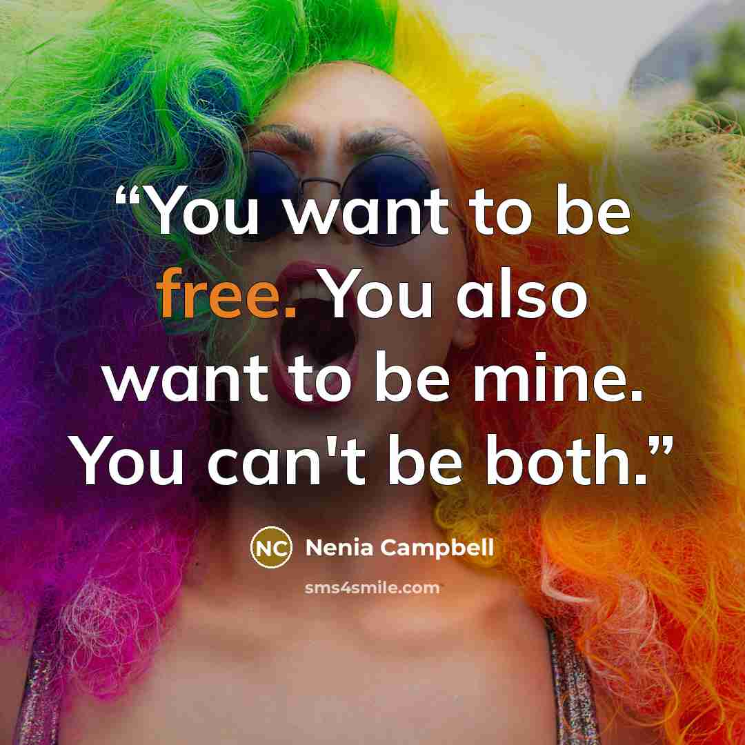 “You want to be free. You also want to be mine. You can't be both.” quote by Nenia Campbell