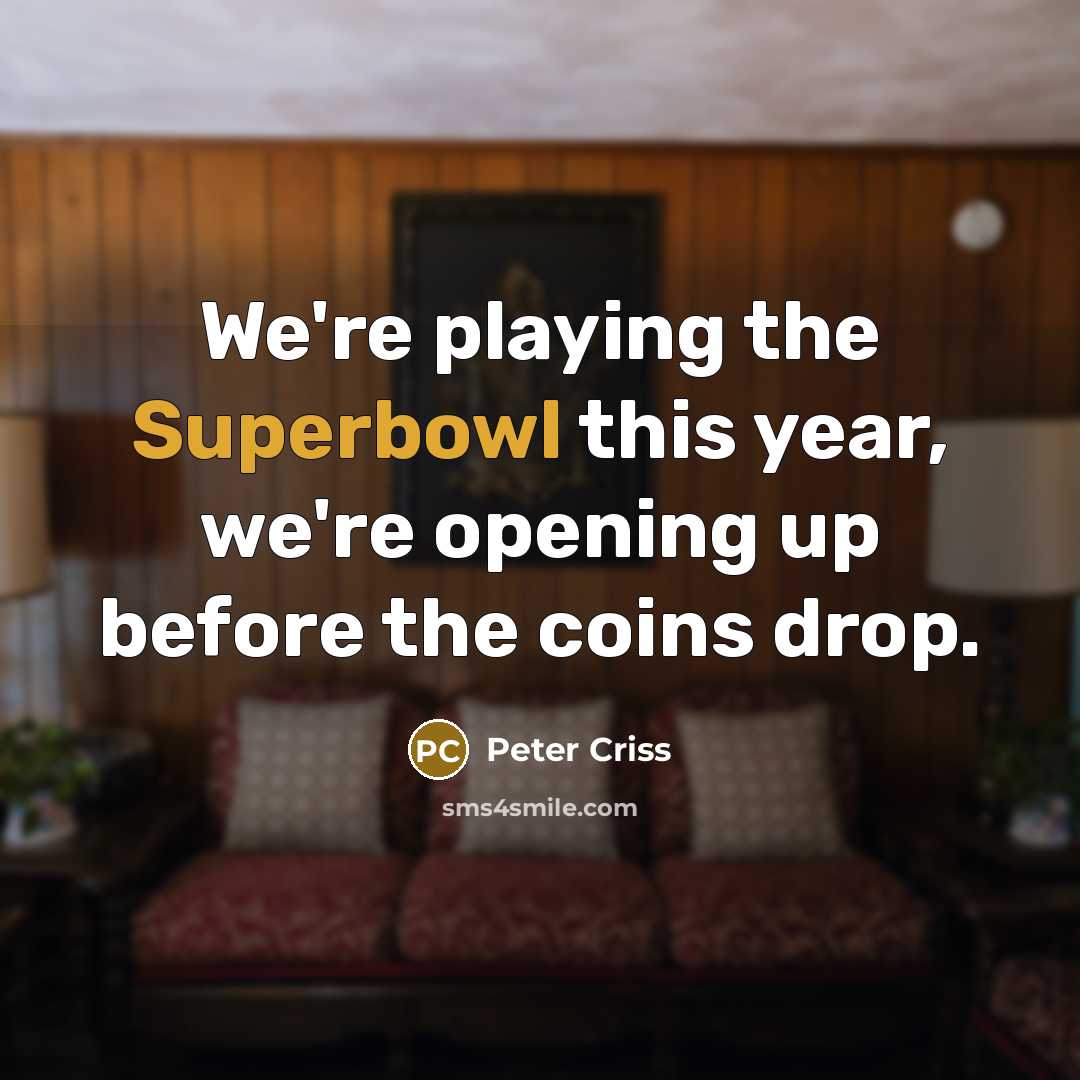 “We're playing the Superbowl this year, we're opening up before the coins drop.” quote by Peter Criss