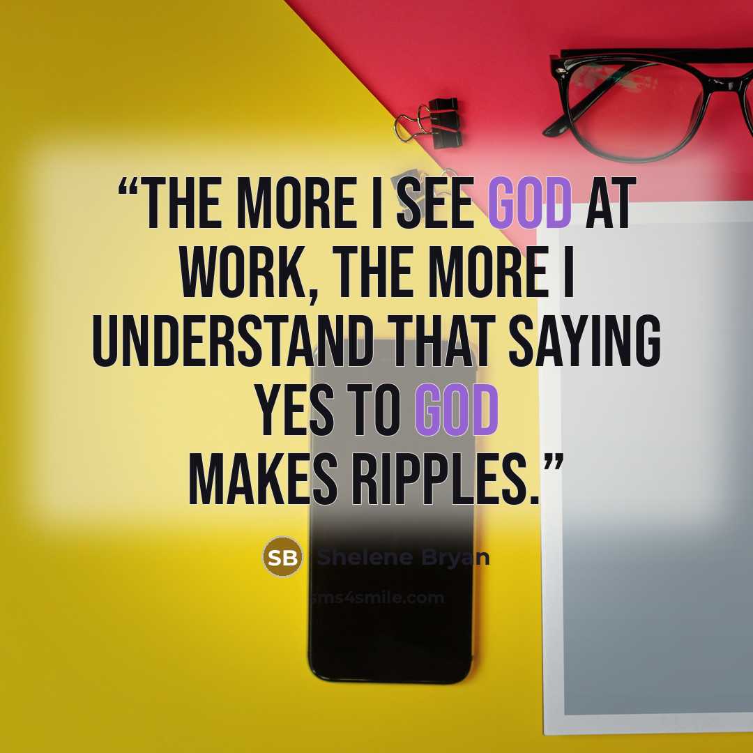 “The more I see God at work, the more I understand that saying yes to God makes ripples.” quote by Shelene Bryan