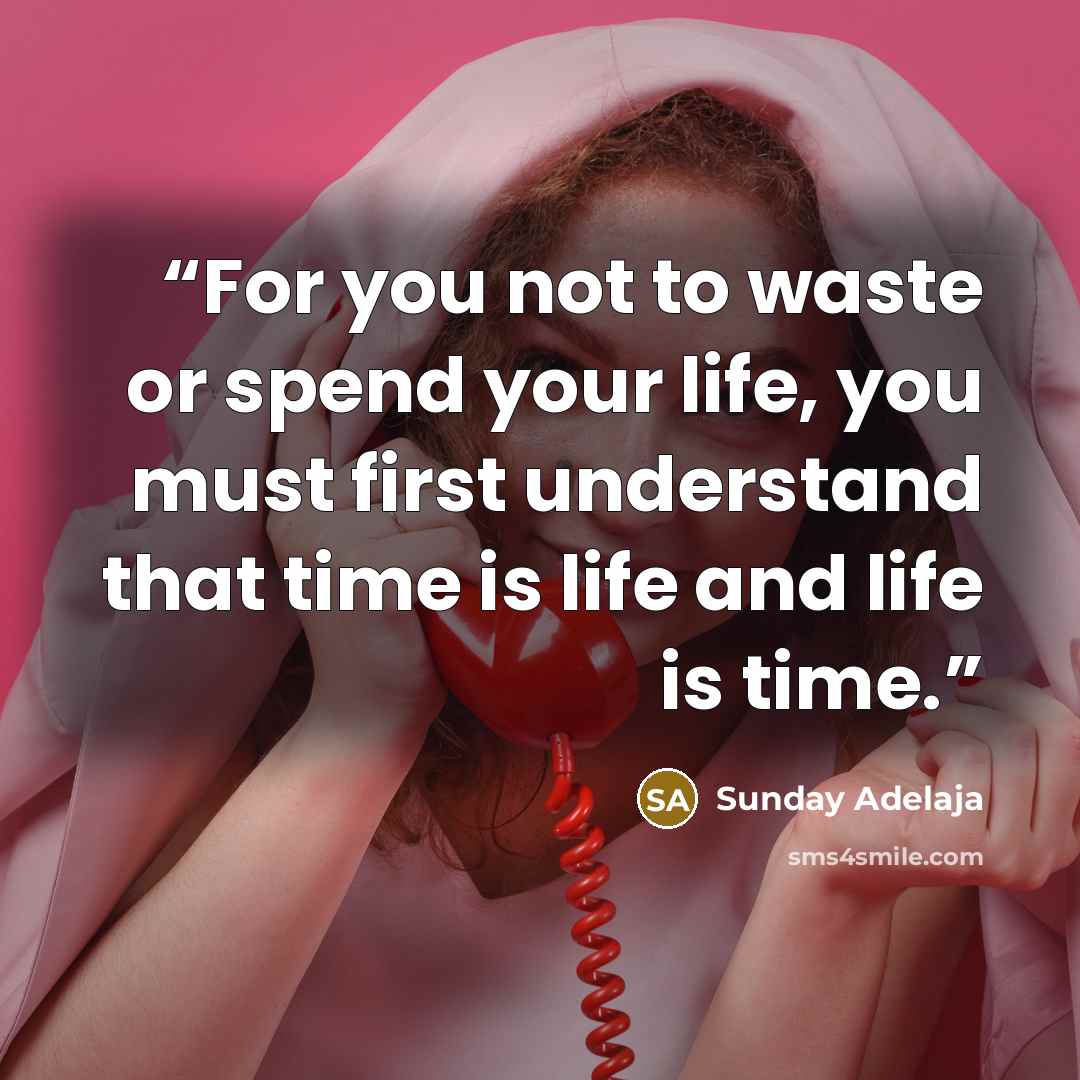 “For you not to waste or spend your life, you must first understand that time is life and life is time.” quote by Sunday Adelaja