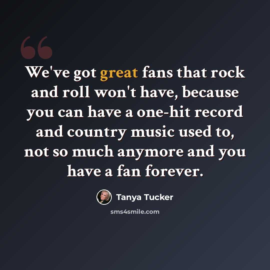 “We've got great fans that rock and roll won't have, because you can have a one-hit record and country music used to, not so much anymore and you have a fan forever.” quote by Tanya Tucker