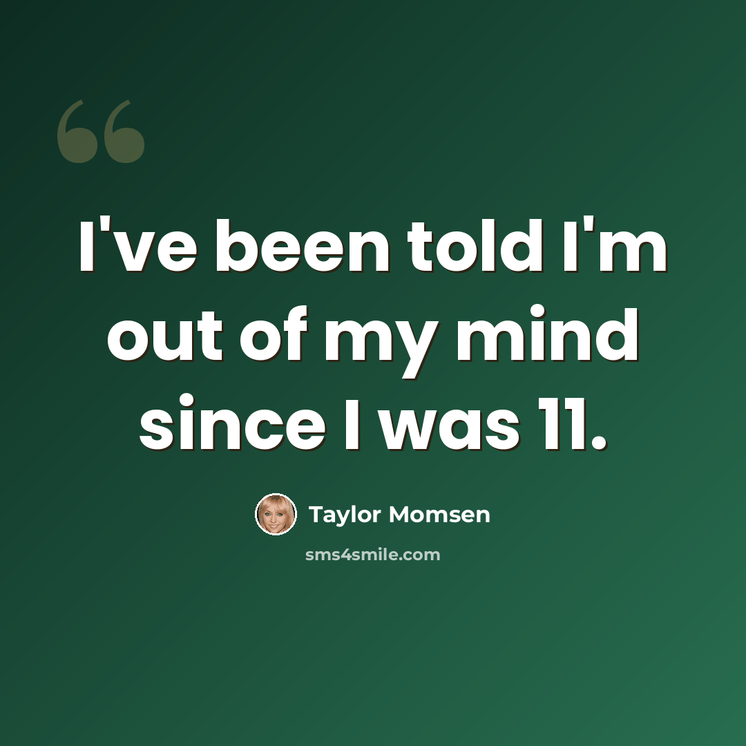 “I've been told I'm out of my mind since I was 11.” quote by Taylor Momsen