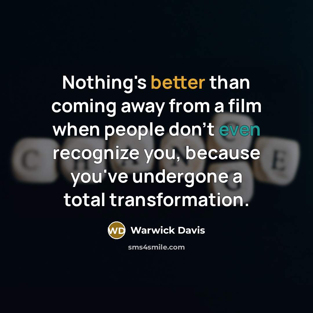 “Nothing's better than coming away from a film when people don't even recognize you, because you've undergone a total transformation.” quote by Warwick Davis