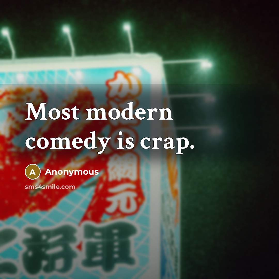 “Most modern comedy is crap.” quote by Anonymous