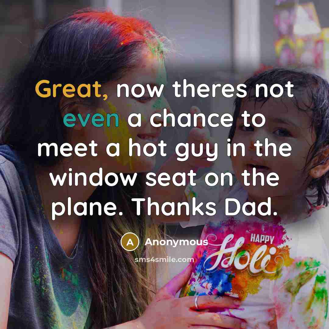 “Great, now theres not even a chance to meet a hot guy in the window seat on the plane. Thanks Dad.” quote by Anonymous